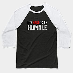 It's hard to Be Humble. Baseball T-Shirt